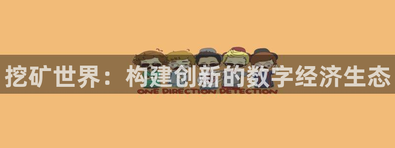 沐鸣2平台线路：挖矿世界：构建创新的数字经济生态