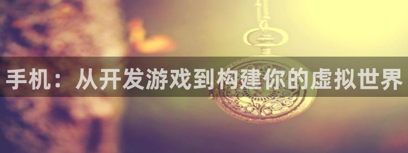 沐鸣2注册33300tg：手机：从开发游戏到构建你的虚拟世界