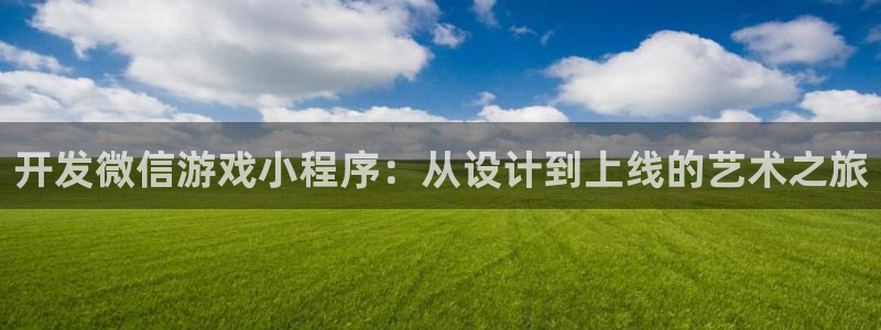沐鸣娱乐2黑客户吗：开发微信游戏小程序：从设计到上线的艺术之旅