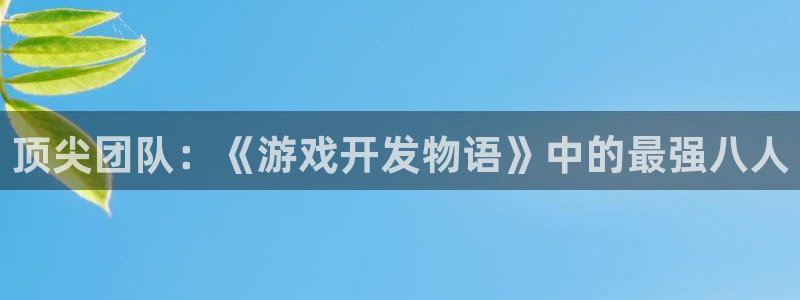 沐鸣277 77注册：顶尖团队：《游戏开发物语》中的最强八人