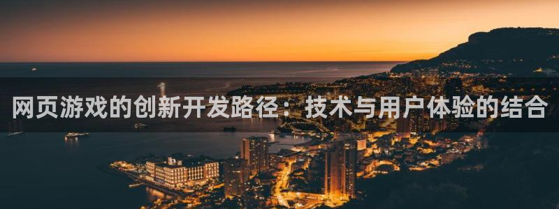 沐鸣2产7O777：网页游戏的创新开发路径：技术与用户体验的结合