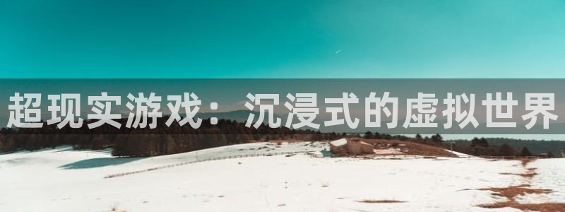 沐鸣2登陆：超现实游戏：沉浸式的虚拟世界