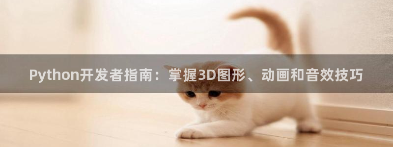 沐鸣2娱乐平台登录客服：Python开发者指南：掌握3D图形、动画和音效技巧