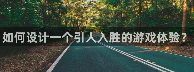 沐鸣2注册开户：如何设计一个引人入胜的游戏体验？